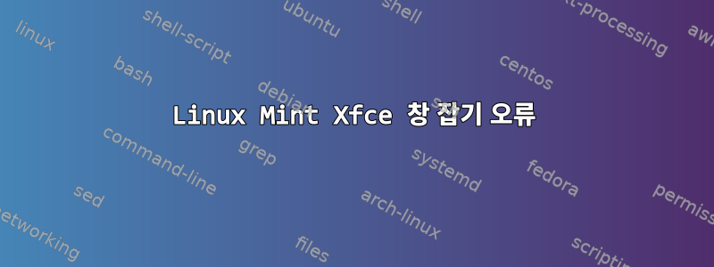 Linux Mint Xfce 창 잡기 오류