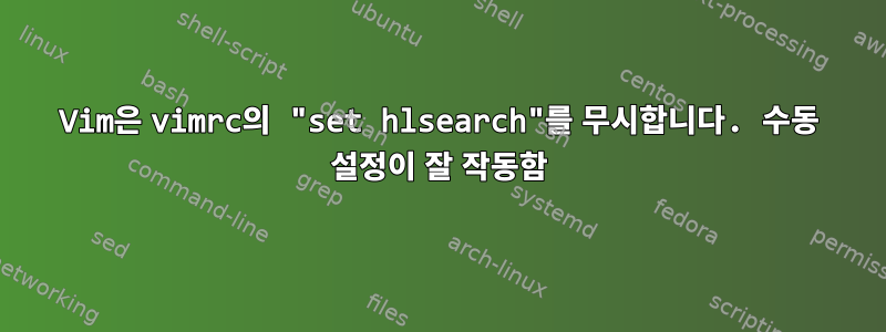 Vim은 vimrc의 "set hlsearch"를 무시합니다. 수동 설정이 잘 작동함