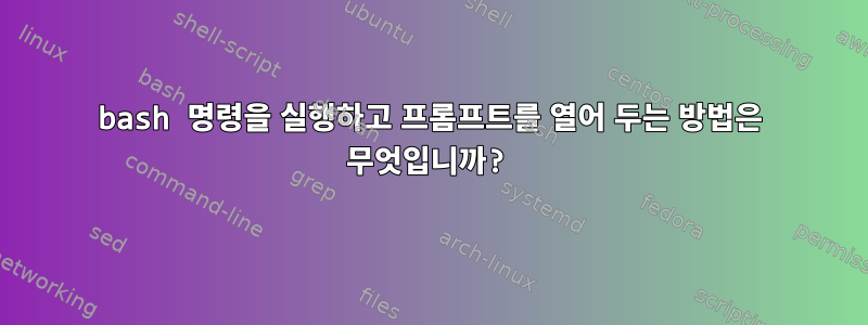 bash 명령을 실행하고 프롬프트를 열어 두는 방법은 무엇입니까?