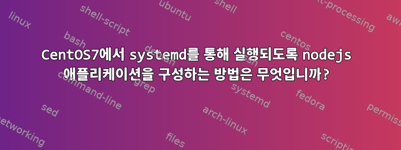 CentOS7에서 systemd를 통해 실행되도록 nodejs 애플리케이션을 구성하는 방법은 무엇입니까?