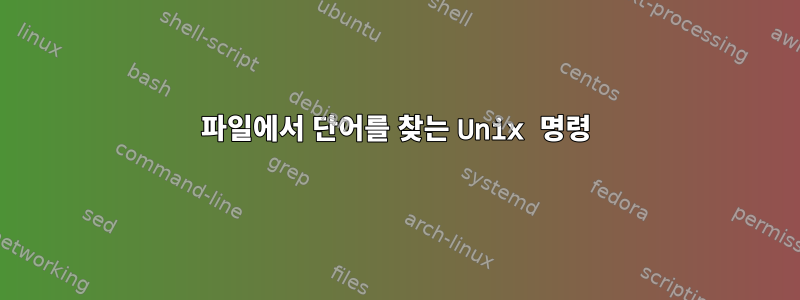 파일에서 단어를 찾는 Unix 명령