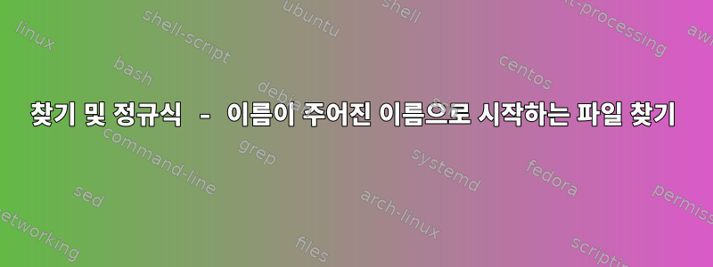 찾기 및 정규식 - 이름이 주어진 이름으로 시작하는 파일 찾기