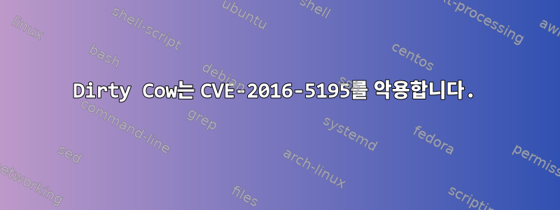 Dirty Cow는 CVE-2016-5195를 악용합니다.