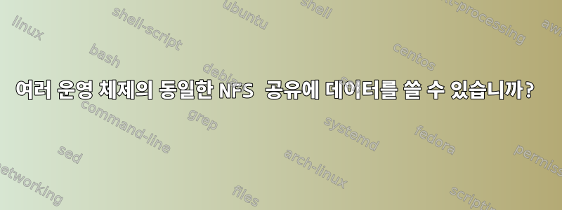 여러 운영 체제의 동일한 NFS 공유에 데이터를 쓸 수 있습니까?