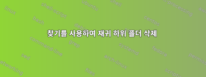 찾기를 사용하여 재귀 하위 폴더 삭제