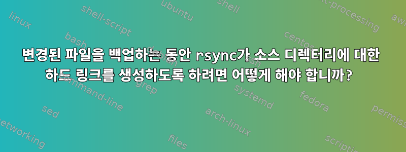 변경된 파일을 백업하는 동안 rsync가 소스 디렉터리에 대한 하드 링크를 생성하도록 하려면 어떻게 해야 합니까?