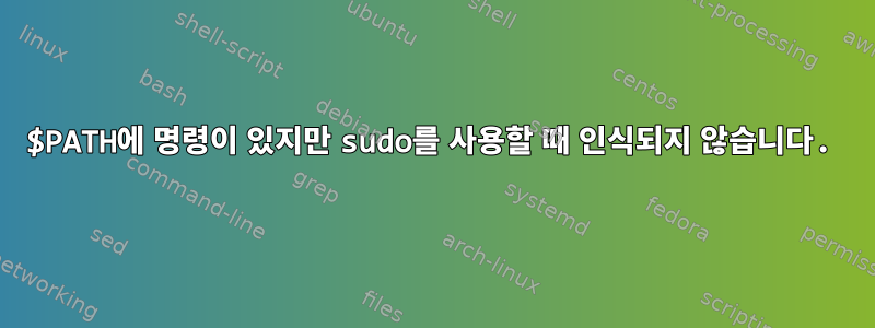 $PATH에 명령이 있지만 sudo를 사용할 때 인식되지 않습니다.