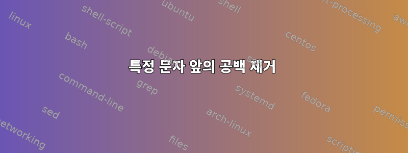 특정 문자 앞의 공백 제거