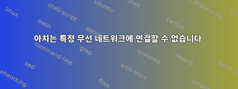 아치는 특정 무선 네트워크에 연결할 수 없습니다