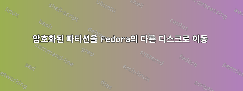 암호화된 파티션을 Fedora의 다른 디스크로 이동