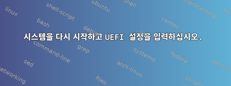 시스템을 다시 시작하고 UEFI 설정을 입력하십시오.