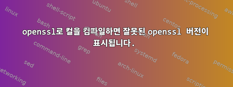 openssl로 컬을 컴파일하면 잘못된 openssl 버전이 표시됩니다.