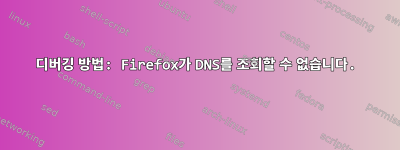 디버깅 방법: Firefox가 DNS를 조회할 수 없습니다.