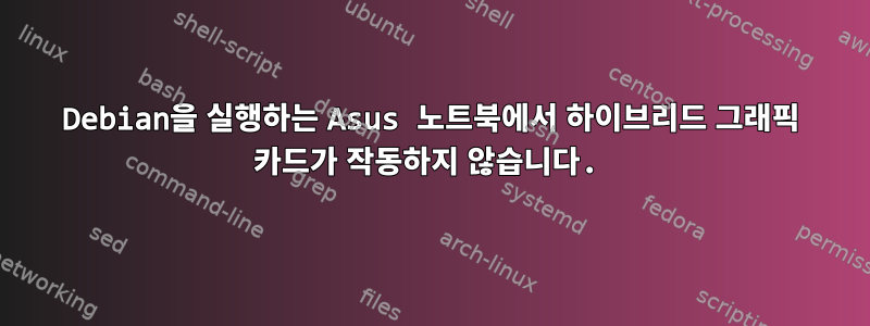 Debian을 실행하는 Asus 노트북에서 하이브리드 그래픽 카드가 작동하지 않습니다.