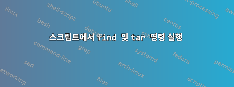 스크립트에서 find 및 tar 명령 실행