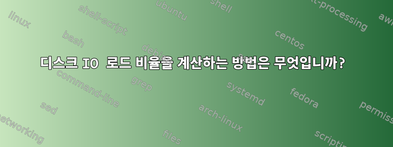 디스크 IO 로드 비율을 계산하는 방법은 무엇입니까?