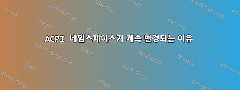 ACPI 네임스페이스가 계속 변경되는 이유