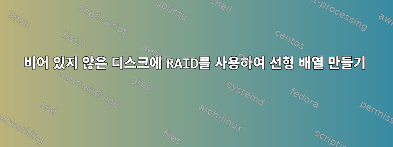 비어 있지 않은 디스크에 RAID를 사용하여 선형 배열 만들기