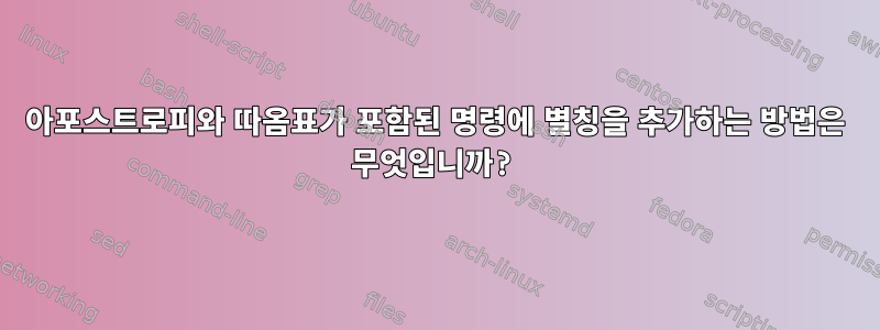 아포스트로피와 따옴표가 포함된 명령에 별칭을 추가하는 방법은 무엇입니까?