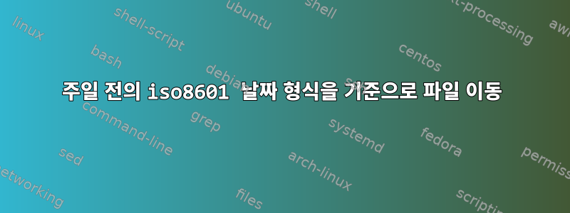 1주일 전의 iso8601 날짜 형식을 기준으로 파일 이동