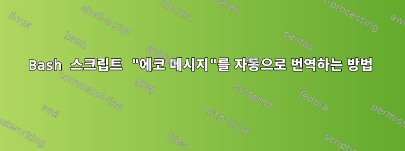 Bash 스크립트 "에코 메시지"를 자동으로 번역하는 방법