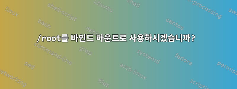 /root를 바인드 마운트로 사용하시겠습니까?