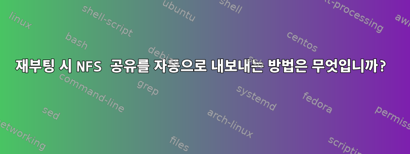 재부팅 시 NFS 공유를 자동으로 내보내는 방법은 무엇입니까?