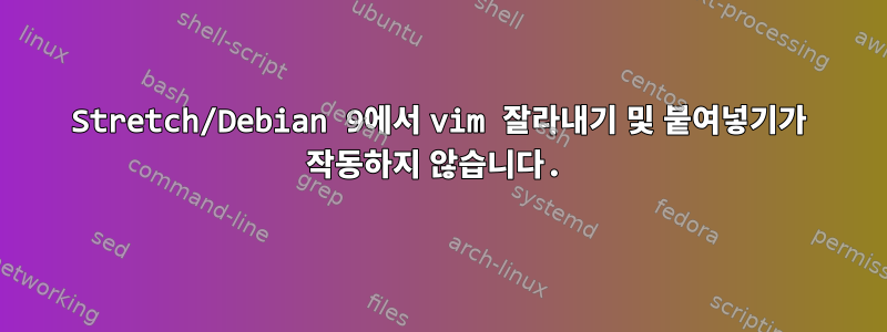 Stretch/Debian 9에서 vim 잘라내기 및 붙여넣기가 작동하지 않습니다.