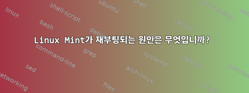 Linux Mint가 재부팅되는 원인은 무엇입니까?