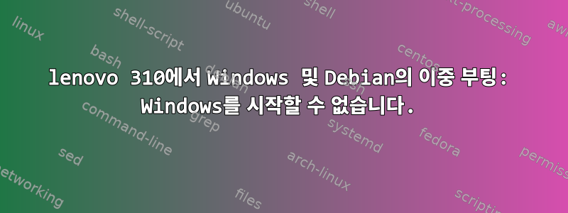 lenovo 310에서 Windows 및 Debian의 이중 부팅: Windows를 시작할 수 없습니다.