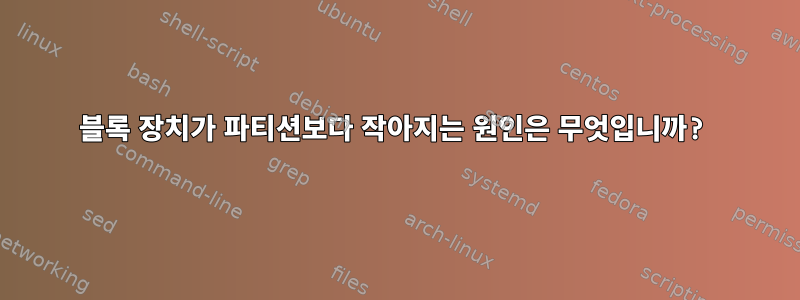 블록 장치가 파티션보다 작아지는 원인은 무엇입니까?