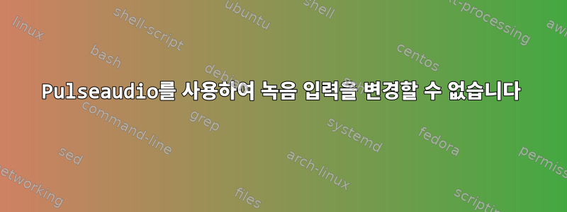 Pulseaudio를 사용하여 녹음 입력을 변경할 수 없습니다