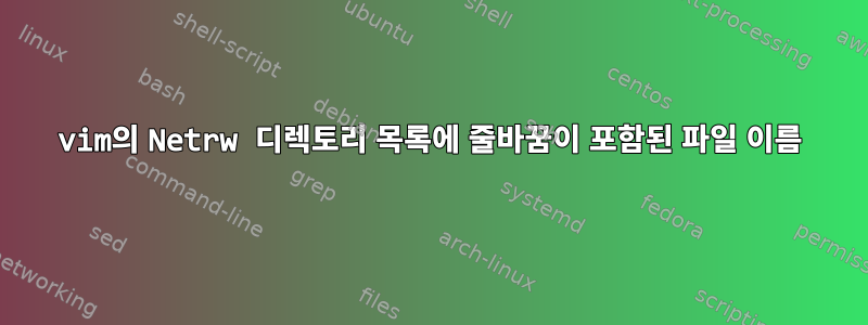 vim의 Netrw 디렉토리 목록에 줄바꿈이 포함된 파일 이름