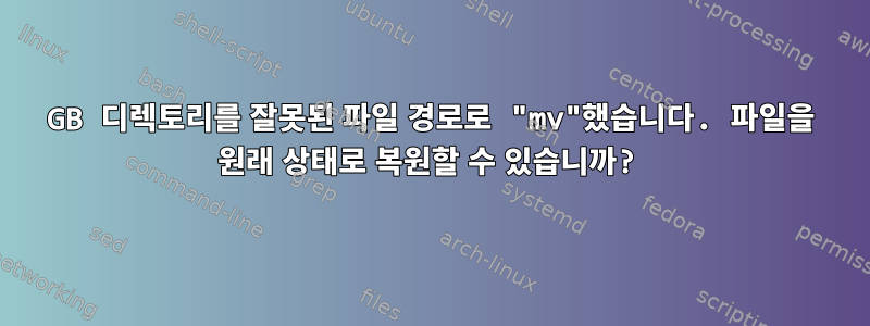 49GB 디렉토리를 잘못된 파일 경로로 "mv"했습니다. 파일을 원래 상태로 복원할 수 있습니까?