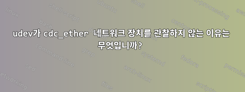 udev가 cdc_ether 네트워크 장치를 관찰하지 않는 이유는 무엇입니까?