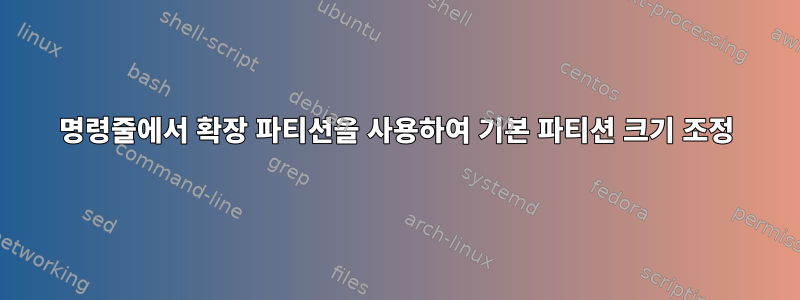 명령줄에서 확장 파티션을 사용하여 기본 파티션 크기 조정