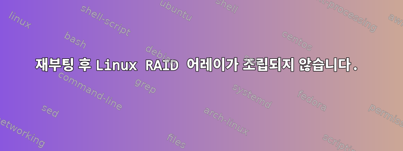 재부팅 후 Linux RAID 어레이가 조립되지 않습니다.