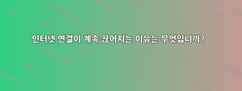 인터넷 연결이 계속 끊어지는 이유는 무엇입니까?