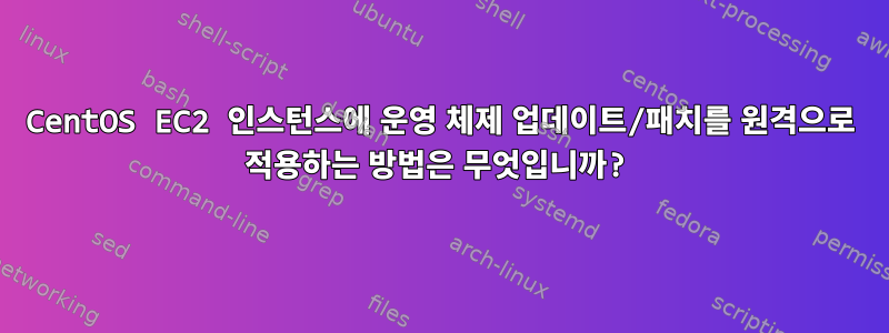 CentOS EC2 인스턴스에 운영 체제 업데이트/패치를 원격으로 적용하는 방법은 무엇입니까?