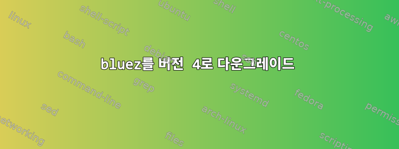 bluez를 버전 4로 다운그레이드