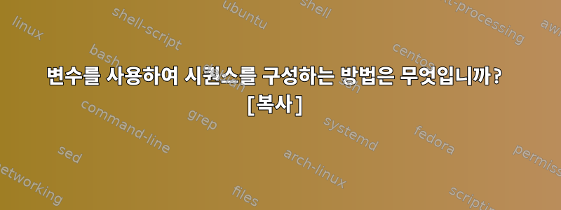 변수를 사용하여 시퀀스를 구성하는 방법은 무엇입니까? [복사]