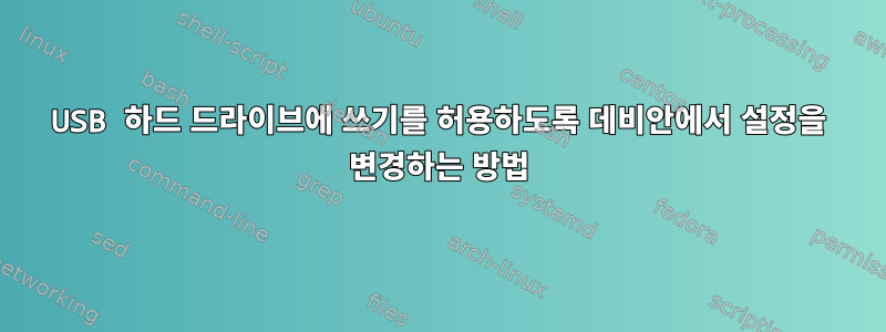 USB 하드 드라이브에 쓰기를 허용하도록 데비안에서 설정을 변경하는 방법