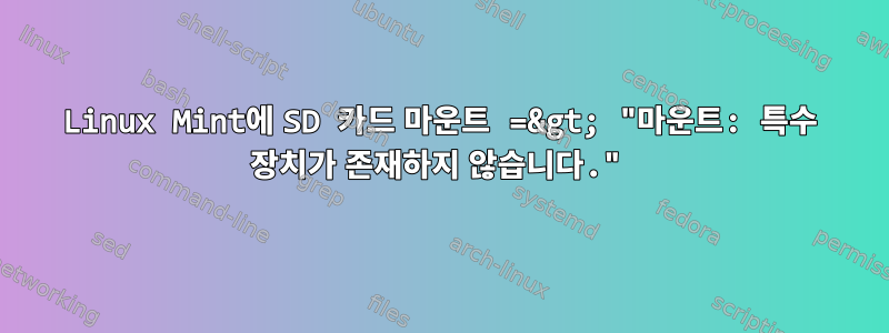 Linux Mint에 SD 카드 마운트 =&gt; "마운트: 특수 장치가 존재하지 않습니다."