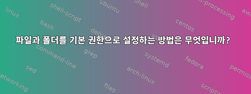 파일과 폴더를 기본 권한으로 설정하는 방법은 무엇입니까?