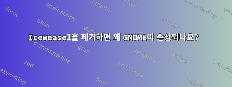 Iceweasel을 제거하면 왜 GNOME이 손상되나요?