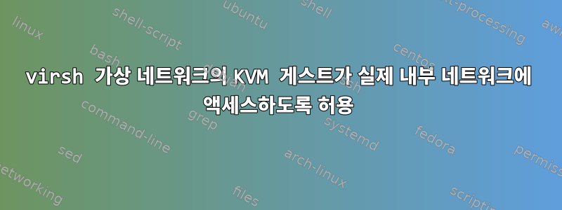 virsh 가상 네트워크의 KVM 게스트가 실제 내부 네트워크에 액세스하도록 허용