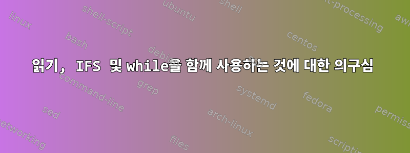 읽기, IFS 및 while을 함께 사용하는 것에 대한 의구심