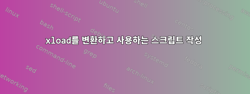 xload를 변환하고 사용하는 스크립트 작성