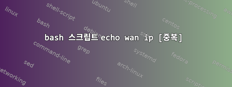 bash 스크립트 echo wan ip [중복]