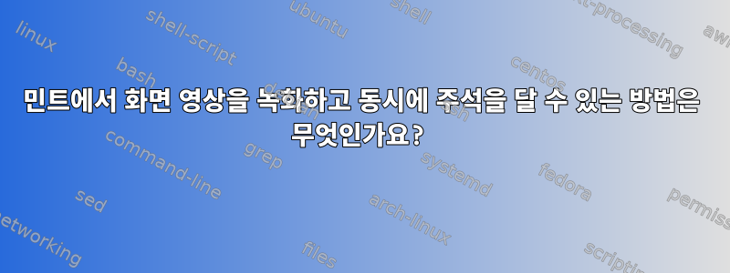 민트에서 화면 영상을 녹화하고 동시에 주석을 달 수 있는 방법은 무엇인가요?